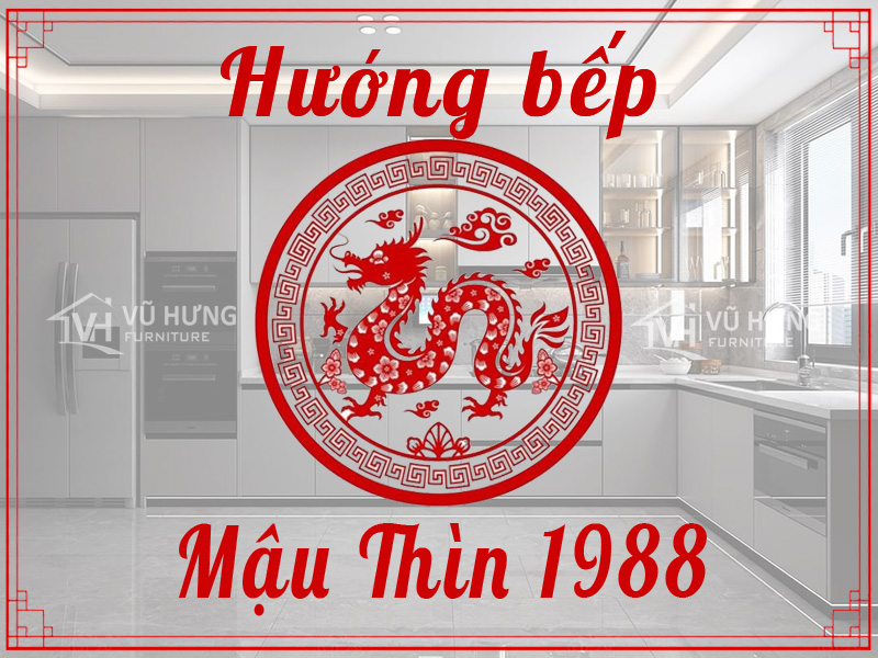 Phong Thủy Hướng Bếp Tuổi Mậu Thìn 1988 Gia Đình Đại Cát Đại Lợi